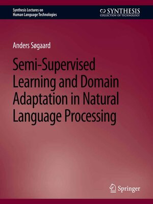 cover image of Semi-Supervised Learning and Domain Adaptation in Natural Language Processing